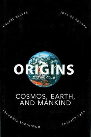 Origins: Cosmos, Earth, and Mankind by Joseph Silk, Yves Coppens, Dominique Simonnet, Hubert Reeves, Joel De Rosney