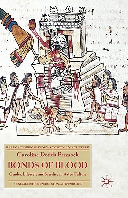 Bonds of Blood: Gender, Lifecycle and Sacrifice in Aztec Culture by Caroline Dodds Pennock