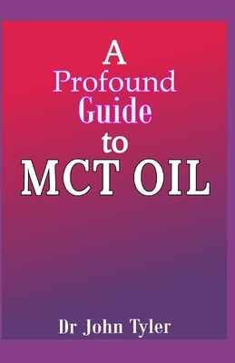 A profound guide to MCT Oil: Everything you need to know about MCT oil by John Tyler