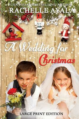 A Wedding for Christmas (Large Print Edition): A Holiday Romance by Rachelle Ayala