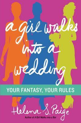 A Girl Walks Into a Wedding: Your Fantasy, Your Rules by Helena S. Paige, Helen Moffett, Paige Nick, Sarah Lotz