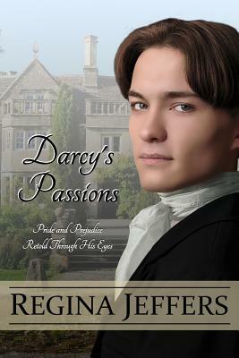 Darcy's Passions: Pride and Prejudice Retold Through His Eyes by Regina Jeffers