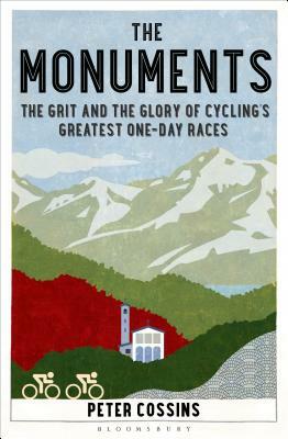 The Monuments: The Grit and the Glory of Cycling's Greatest One-Day Races by Peter Cossins