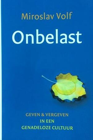 Onbelast - Geven & vergeven in een genadeloze cultuur by Miroslav Volf