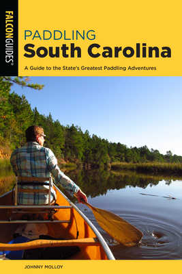 Paddling South Carolina: A Guide to the State's Greatest Paddling Adventures by Johnny Molloy