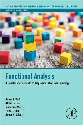 Functional Analysis: A Practitioner's Guide to Implementation and Training by Mary Jane Weiss, Jill M. Harper, James T. Chok