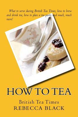 How to Tea: British Tea Times by Rebecca Black