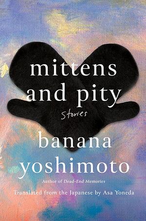 Mittens and Pity: Stories by Banana Yoshimoto