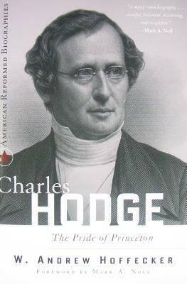 Charles Hodge: New Sideold School Presbyterian by Andrew W. Hoffecker, W. Andrew Hoffecker