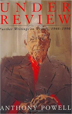 Under Review: Further Writings on Writers, 1946-1990 by Anthony Powell