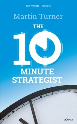 The Ten Minute Strategist by Martin Turner