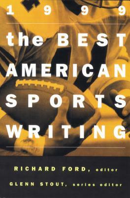 The Best American Sports Writing 1999 by Glenn Stout, Richard Ford