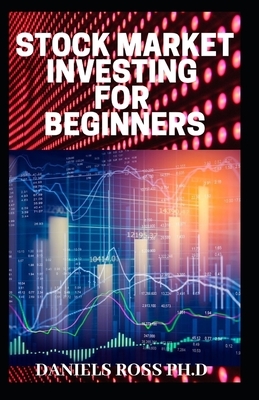 Stock Market Investing for Beginners: Everything You Need to know on Investing and Making Money in the Stock Market by Daniels Ross Ph. D.