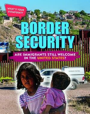 Border Security: Are Immigrants Still Welcome in the United States? by Anita Croy