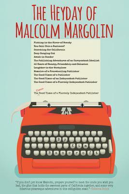 The Heyday of Malcolm Margolin: The Damn Good Times of a Fiercely Independent Publisher by Kim Bancroft