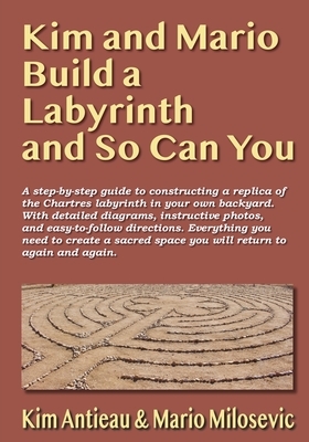 Kim and Mario Build a Labyrinth and So Can You by Mario Milosevic, Kim Antieau