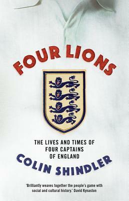 Four Lions: The Lives and Times of Four Captains of England by Colin Shindler