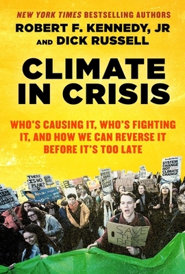 Climate in Crisis: Who's Causing It, Who's Fighting It, and How We Can Reverse It Before It's Too Late by Dick Russell, Robert F. Kennedy