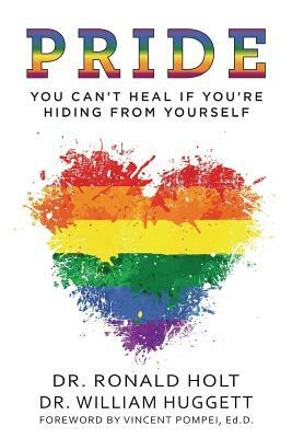 Pride: You Can't Heal If You're Hiding From Yourself by Ronald Holt, William Huggett