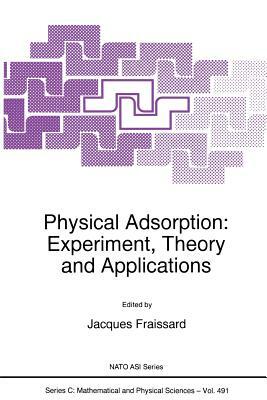 Physical Adsorption: Experiment, Theory and Applications by 