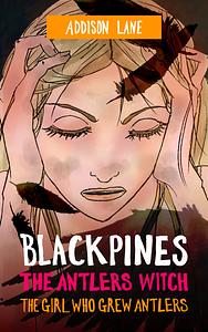 Blackpines: The Antlers Witch: The Girl Who Grew Antlers by Addison Lane