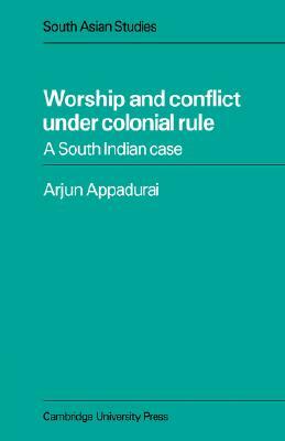 Worship and Conflict Under Colonial Rule: A South Indian Case by Arjun Appadurai