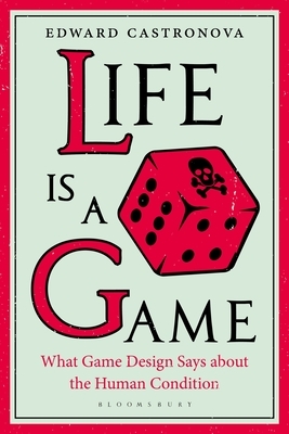 Life Is a Game: What Game Design Says about the Human Condition by Edward Castronova