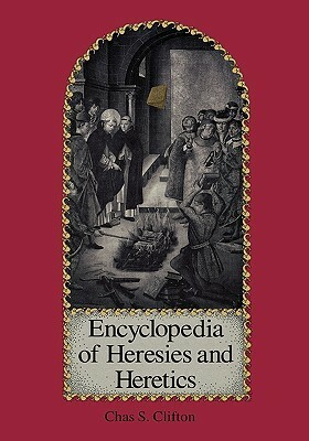 Encyclopedia of Heresies and Heretics by Chas S. Clifton