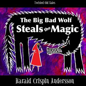 The Big Bad Wolf Steals the Magic by Harald Crispin Andersson