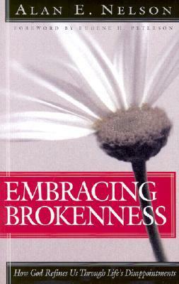 Embracing Brokenness: How God Refines Us Through Life's Disappointments by Eugene H. Peterson, Alan E. Nelson