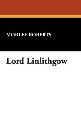 Lord Linlithgow by Morley Roberts
