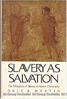 Slavery as Salvation: The Metaphor of Slavery in Pauline Christianity by Dale B. Martin