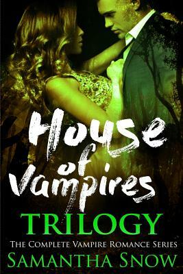 The House Of Vampires Trilogy by Samantha Snow