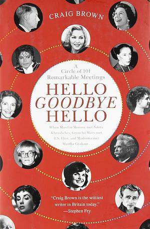 Hello Goodbye Hello: A Circle of 101 Remarkable Meetings by Craig Brown