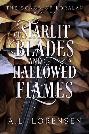 Of Starlit Blades and Hallowed Flames: The Songs of Loralan by A.L. Lorensen, A.L. Lorensen