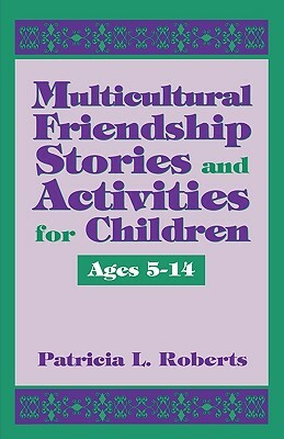 Multicultural Friendship Stories and Activities for Children Ages 5-14 by Patricia L. Roberts