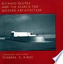 Richard Neutra and the Search for Modern Architecture: A Biography and History by Thomas S. Hines, Richard Joseph Neutra