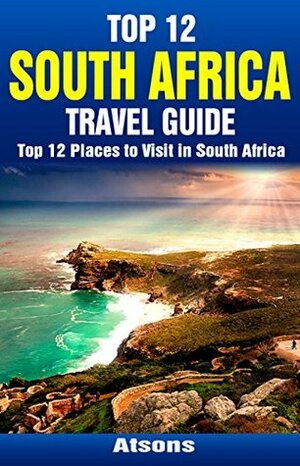 Top 12 Places to Visit in South Africa - Top 12 South Africa Travel Guide (Includes Cape Town, Kruger National Park, Johannesburg, Durban, Robben Island, & More) by Atsons