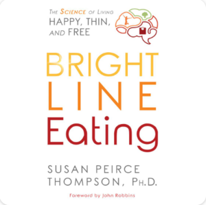 Bright Line Eating: The Science of Living Happy, ThinFree by Susan Peirce Thompson