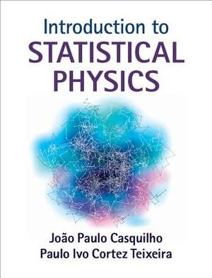 Introduction to Statistical Physics by Paulo Ivo Cortez Teixeira, João Paulo Casquilho