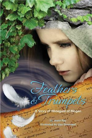 Feathers & Trumpets, A Story of Hildegard of Bingen by Joyce Ray