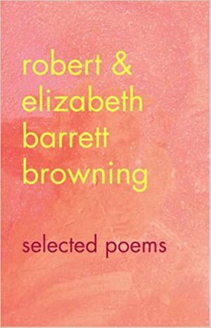 Robert & Elizabeth Barrett Browning: Selected Poems by Elizabeth Barrett Browning, Robert Browning