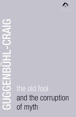 The Old Fool and the Corruption of Myth by Adolf Guggenbühl-Craig