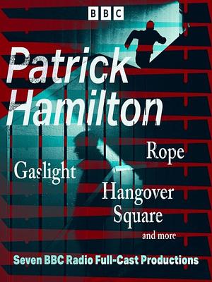 Rope, Gaslight, Hangover Square and more : Seven BBC Radio Full-Cast Productions by Patrick Hamilton