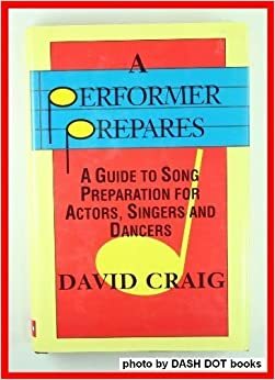 A Performer Prepares: A Guide to Song Preparation for Actors, Singers and Dancers by David Craig