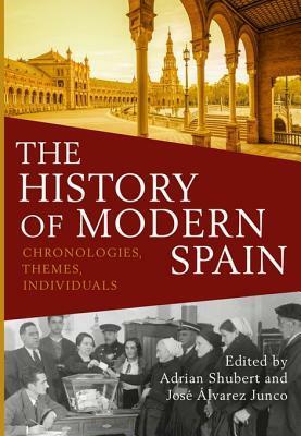 The History of Modern Spain: Chronologies, Themes, Individuals by Adrian Shubert, Josae Alvarez Junco