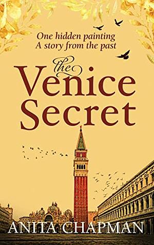 The Venice Secret: A Dual-time Story about the Discovery of a Hidden Painting in a Loft by Anita Chapman