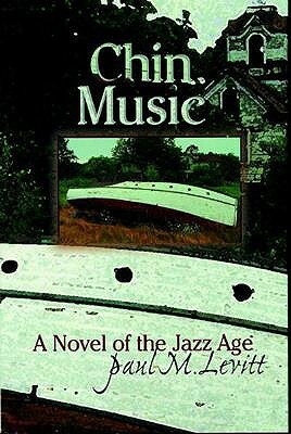 Chin Music: A Novel of the Jazz Age by Paul M. Levitt