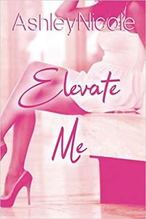 Elevate Me by Ashley Nicole