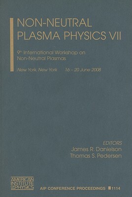 Non-Neutral Plasma Physics VII: 9th International Workshop on Non-Neutral Plasmas, New York, New York, 16-20 June 2008 by 